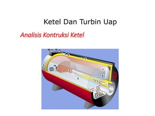 Prepared by: anonymous
Ketel Dan Turbin Uap
Analisis Kontruksi Ketel
 