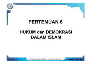 PERTEMUAN 6
HUKUM dan DEMOKRASIHUKUM dan DEMOKRASI
DALAM ISLAM
 