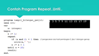 Contoh Program Repeat..Until..
// pengecekan sisa hasil pembagian 2, jika 1 bilangan genap
 