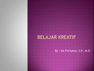 By : Ita Fitriyana, S.P., M.Si
 