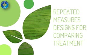REPEATED
MEASURES
DESIGNS FOR
COMPARING
TREATMENT
 