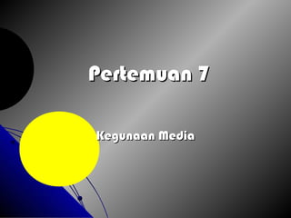Pertemuan 7Pertemuan 7
Kegunaan MediaKegunaan Media
 