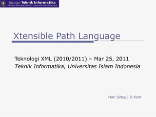 Xtensible Path Language Teknologi XML (2010/2011) – Mar 25, 2011  Teknik Informatika, Universitas Islam Indonesia Hari Setiaji, S.Kom 