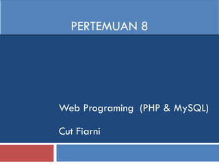 Web Programing  (PHP & MySQL) Cut Fiarni 