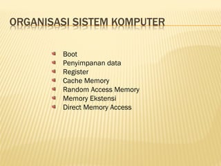Boot
Penyimpanan data
Register
Cache Memory
Random Access Memory
Memory Ekstensi
Direct Memory Access
 