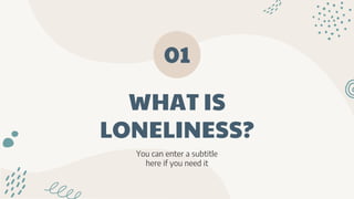 You can enter a subtitle
here if you need it
WHAT IS
LONELINESS?
01
 