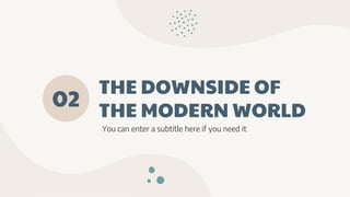THE DOWNSIDE OF
THE MODERN WORLD
02
You can enter a subtitle here if you need it
 