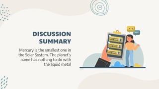 DISCUSSION
SUMMARY
Mercury is the smallest one in
the Solar System. The planet’s
name has nothing to do with
the liquid metal
 