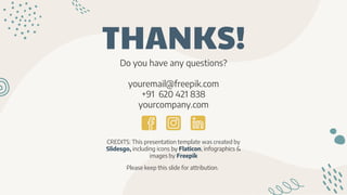 CREDITS: This presentation template was created by
Slidesgo, including icons by Flaticon, infographics &
images by Freepik
THANKS!
Please keep this slide for attribution.
Do you have any questions?
youremail@freepik.com
+91 620 421 838
yourcompany.com
 