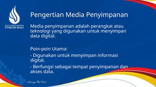 Pengertian Media Penyimpanan
Media penyimpanan adalah perangkat atau
teknologi yang digunakan untuk menyimpan
data digital.
Poin-poin Utama:
- Digunakan untuk menyimpan informasi
digital.
- Berfungsi sebagai tempat penyimpanan dan
akses data.
 