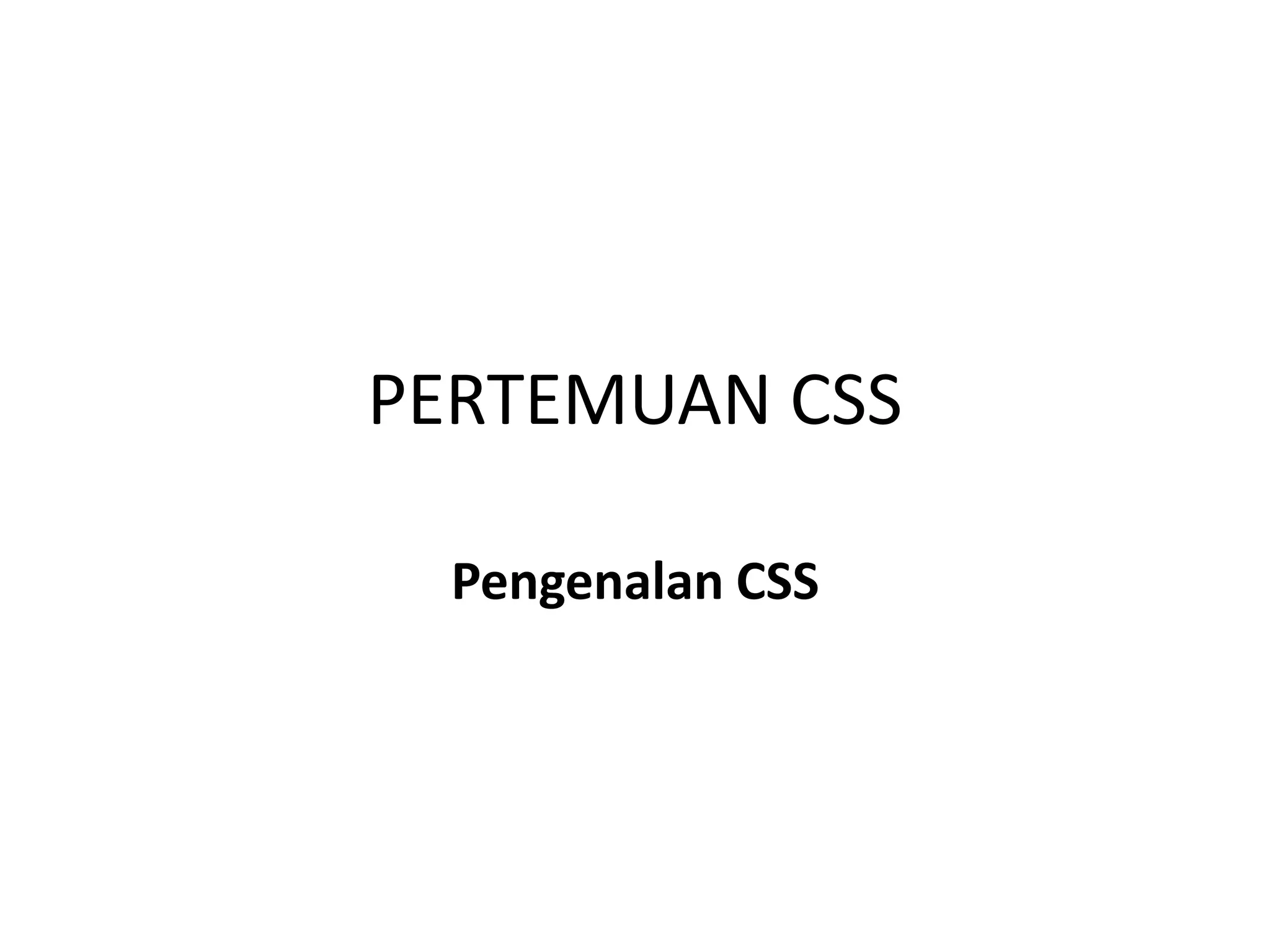 PERTEMUAN CSS
Pengenalan CSS
 
