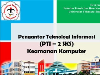 Pertemuan 2
Chapter 2
The Internet & the World Wide Web
Exploring Cyberspace
Pengantar Teknologi Informasi
(PTI – 2 SKS)
Keamanan Komputer
Heni Sul
Fakultas Teknik dan Ilmu Kom
Universitas Teknokrat Ind
 