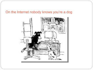 On the Internet nobody knows you’re a dog
 