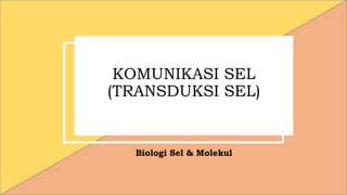 KOMUNIKASI SEL
(TRANSDUKSI SEL)
Biologi Sel & Molekul
 