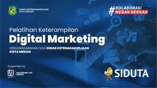 Pelatihan Keterampilan
Digital Marketing
DISELENGGARAKAN OLEH DINAS KETENAGAKERJAAN
KOTA MEDAN
Supported by
 