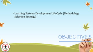 • Learning Systems Development Life Cycle (Methodology
Selection Strategy)
 