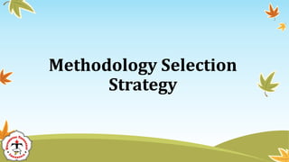 Methodology Selection
Strategy
 