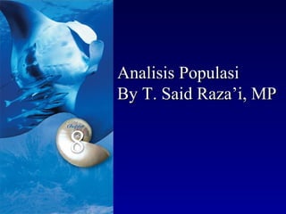 Analisis Populasi
By T. Said Raza’i, MP
 