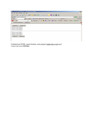 Cobalah buat HTML seperti berikut, serta pelajari logika dan script-nya!
(simpan dgn nama CSS9.htm)
 