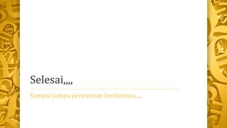 Selesai,,,,
Sampai jumpa pertemuan berikutnya,,,,,
 