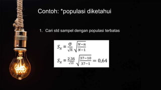 Contoh: *populasi diketahui
1. Cari std sampel dengan populasi terbatas
 