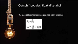 Contoh: *populasi tidak diketahui
1. Cari std sampel dengan populasi tidak terbatas
 