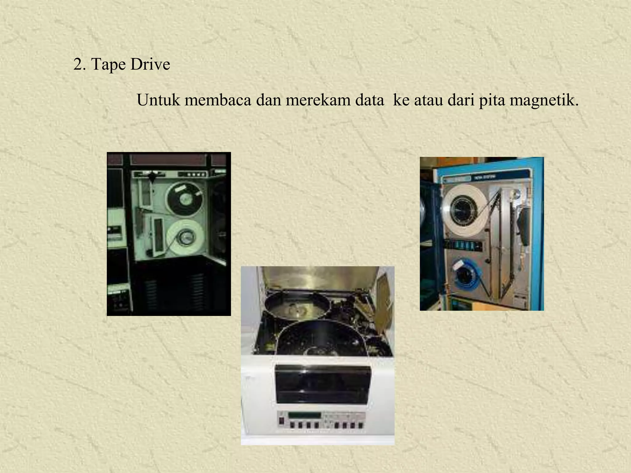 2. Tape Drive
Untuk membaca dan merekam data ke atau dari pita magnetik.

 