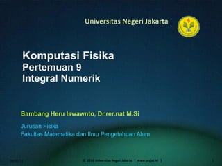 Komputasi Fisika Pertemuan 9 Integral Numerik Bambang Heru Iswawnto, Dr.rer.nat M.Si ,[object Object],[object Object],06/02/11 ©  2010 Universitas Negeri Jakarta  |  www.unj.ac.id  | 