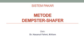 SISTEM PAKAR
METODE
DEMPSTER-SHAFER
Oleh:
Dr. Hasanul Fahmi, M.Kom
 