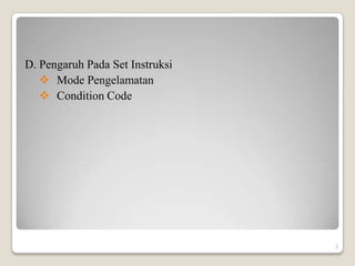 D. Pengaruh Pada Set Instruksi
    Mode Pengelamatan
    Condition Code




                                 3
 