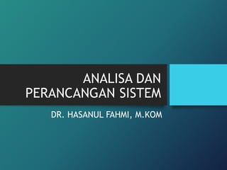 ANALISA DAN
PERANCANGAN SISTEM
DR. HASANUL FAHMI, M.KOM
 
