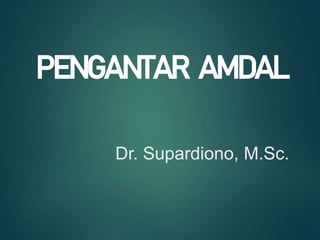 PENGANTAR AMDAL
Dr. Supardiono, M.Sc.
 