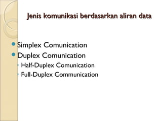 Jenis komunikasi berdasarkan aliran data


SimplexComunication
Duplex Comunication
 ◦ Half-Duplex Comunication
 ◦ Full-Duplex Communication
 