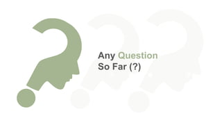 Any Question
So Far (?)
 