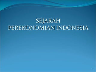 1
SEJARAH
PEREKONOMIAN INDONESIA
 