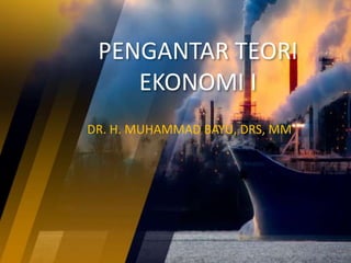 DR. H. MUHAMMAD BAYU, DRS, MM
PENGANTAR TEORI
EKONOMI I
 