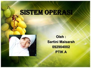 Sistem Operasi


            Oleh :
       Sartini Maisarah
         092904002
            PTIK A
 