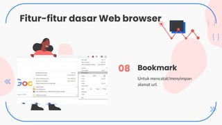 Fitur-fitur dasar Web browser
Untuk mencatat/menyimpan
alamat url.
08 Bookmark
 
