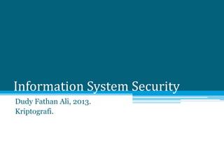Information System Security
Dudy Fathan Ali, 2013.
Kriptografi.
 