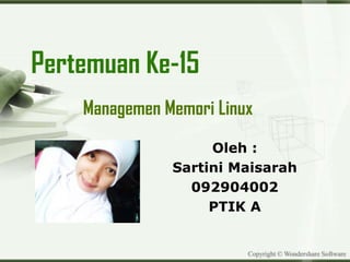 Pertemuan Ke-15
    Managemen Memori Linux
                    Oleh :
               Sartini Maisarah
                 092904002
                    PTIK A


                         Copyright © Wondershare Software
 
