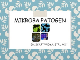 MIKROBA PATOGEN
Dr. SYARTIWIDYA, STP., MSi
 