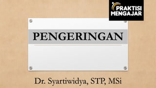 PENGERINGAN
Dr. Syartiwidya, STP, MSi
 