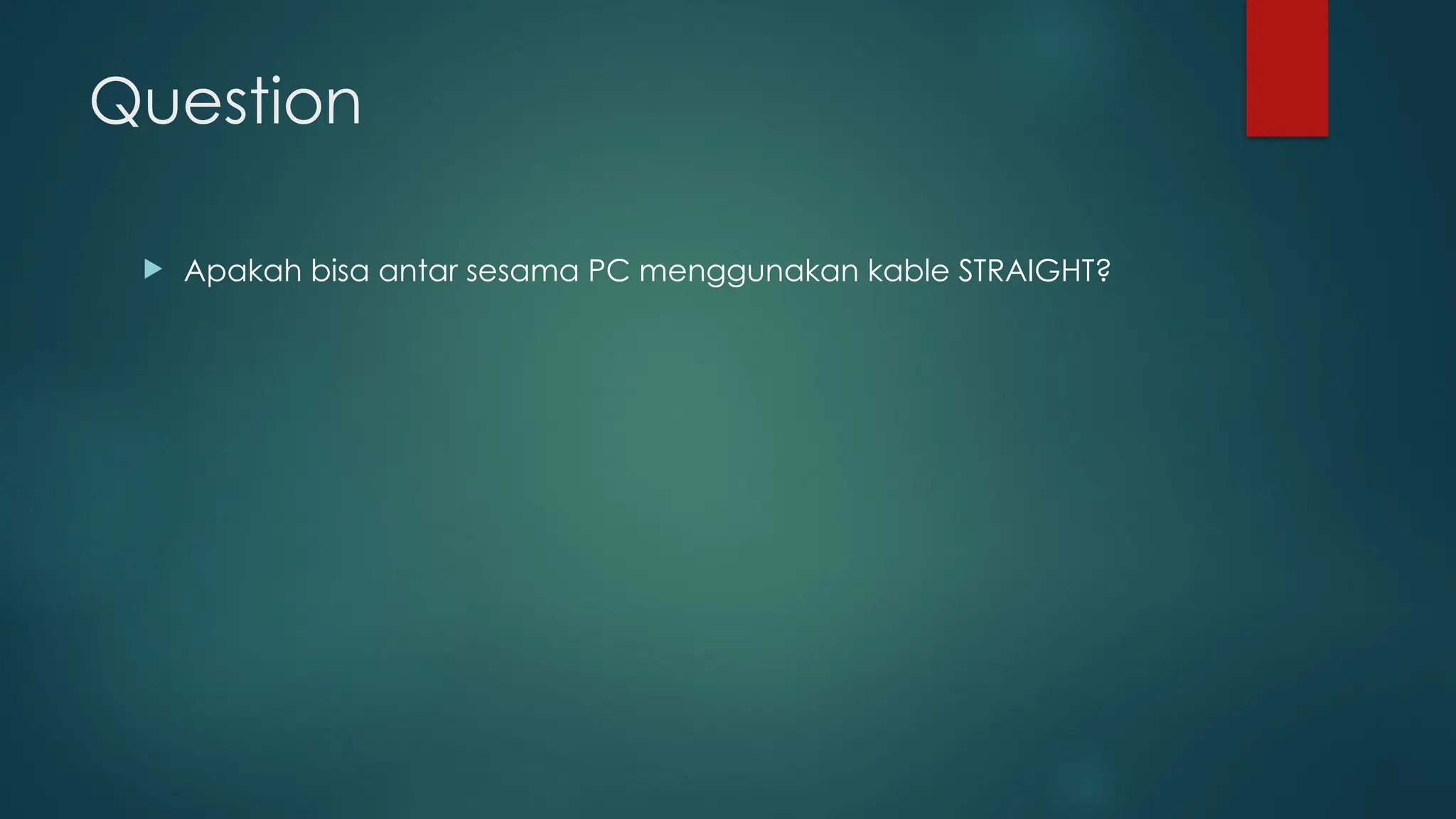 Question
 Apakah bisa antar sesama PC menggunakan kable STRAIGHT?
 