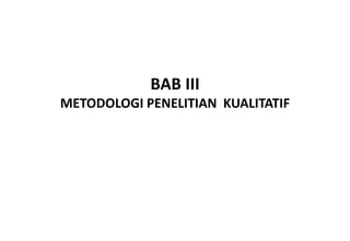 BAB III
METODOLOGI PENELITIAN KUALITATIF
 