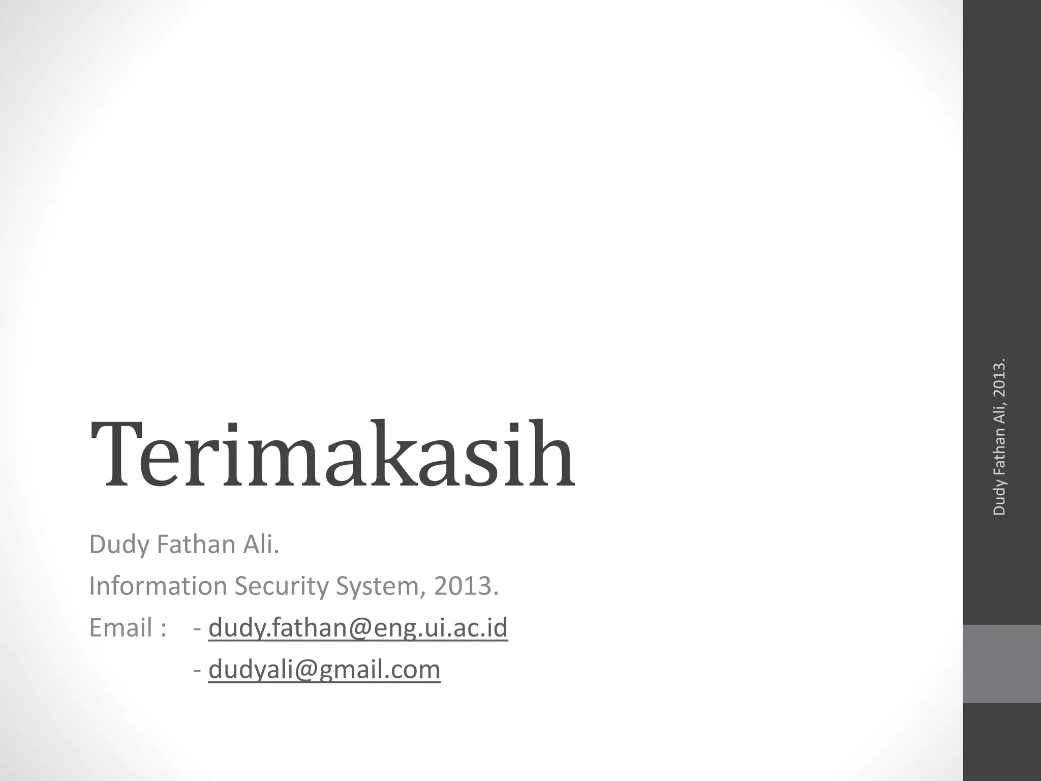 Terimakasih
Dudy Fathan Ali.
Information Security System, 2013.
Email : - dudy.fathan@eng.ui.ac.id
- dudyali@gmail.com
DudyFathanAli,2013.
 