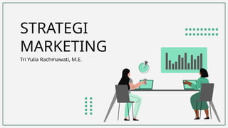 STRATEGI
MARKETING
Tri Yulia Rachmawati, M.E.
 