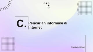 Pencarian informasi di
Internet
C.
Farichah, S.Kom
 