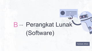 Perangkat Lunak
(Software)
B
Farichah, S.Kom
 