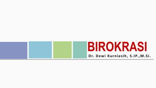 www.companyname.com
BIROKRASI
Dr. Dewi Kurniasih, S.IP.,M.Si.
 