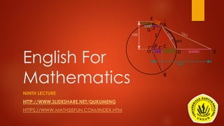 English For
Mathematics
NINTH LECTURE
HTTP://WWW.SLIDESHARE.NET/QUKUMENG
HTTPS://WWW.MATHSISFUN.COM/INDEX.HTM
 